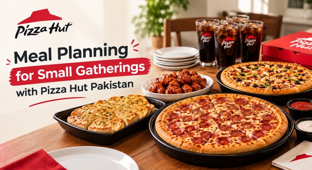 Pizza Hut Pakistan Meal Planning for Small Gatherings