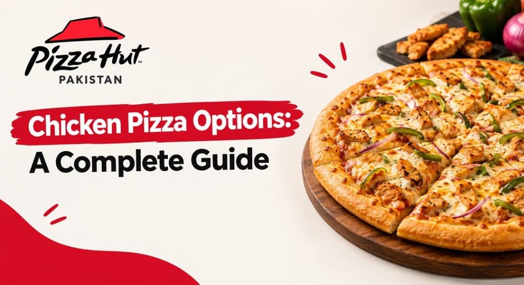 Pizza Hut Pakistan Chicken Pizza Options: A Complete Guide